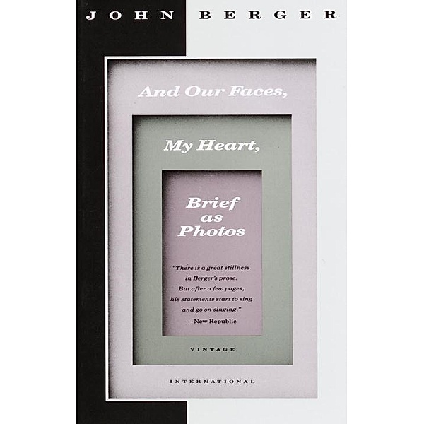 And Our Faces, My Heart, Brief as Photos / Vintage International, John Berger