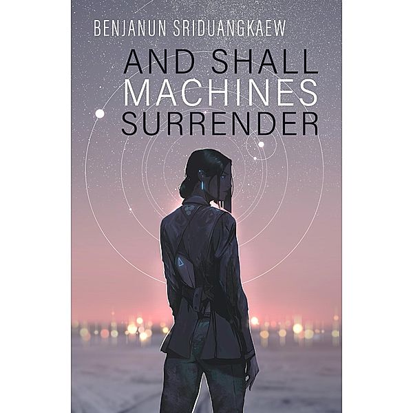 And Shall Machines Surrender, Benjanun Sriduangkaew