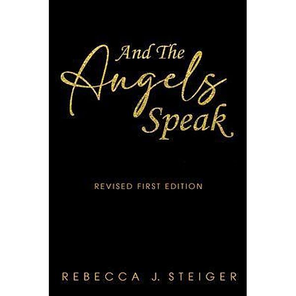 And the Angels Speak / Rebecca J. Steiger, Rebecca Steiger