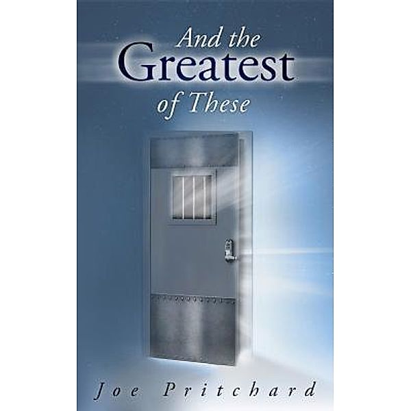 And the Greatest of These / joe pritchard, Joe Michael Pritchard