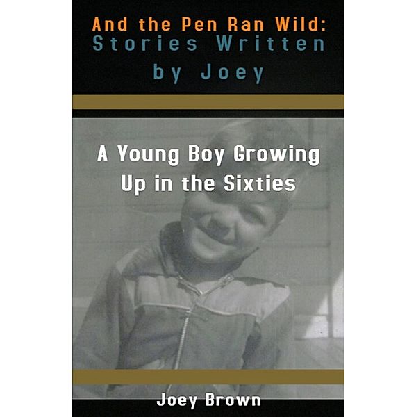 And the Pen Ran Wild: Stories Written by Joey, Joey Brown