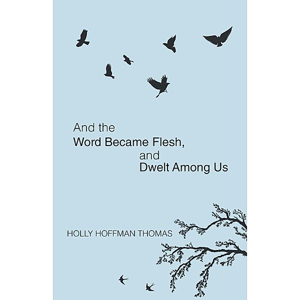 And the Word Became Flesh, Holly Hoffman Thomas