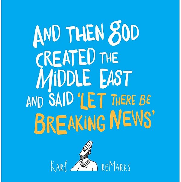And Then God Created the Middle East and Said 'Let There Be Breaking News', Karl Remarks