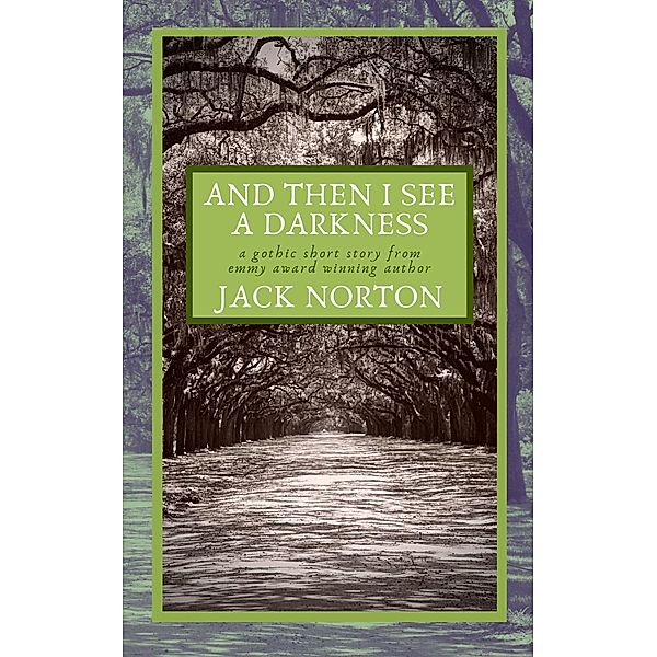 And Then I See A Darkness: A Gothic Short Story, Jack Norton