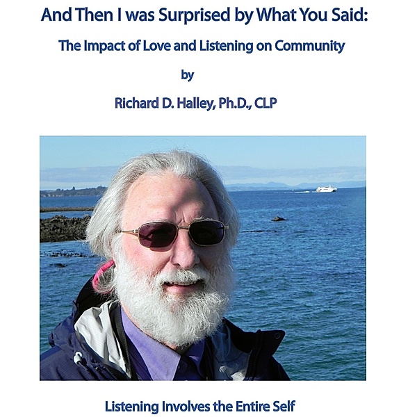 And Then I Was Surprised by What You Said: The Impact of Love and Listening On Community / Dr. Richard D. Halley, Richard D. Halley