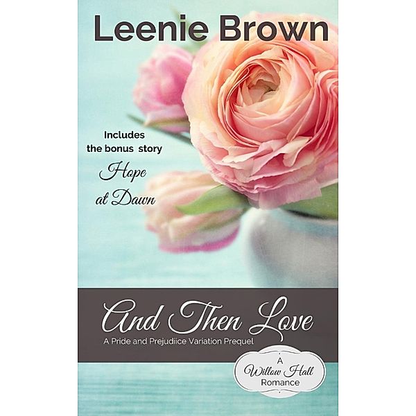 And Then Love: A Pride and Prejudice Variation Prequel (Willow Hall Romance, #1) / Willow Hall Romance, Leenie Brown