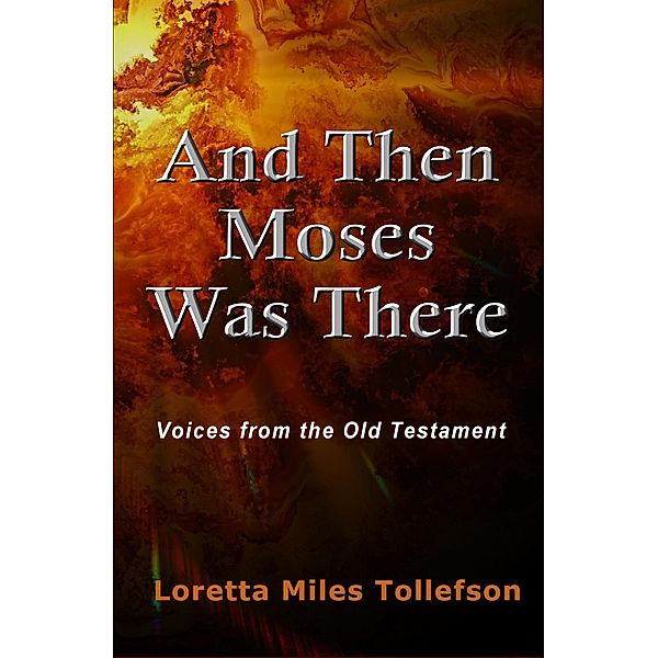 And Then Moses Was There: Voices from the Old Testament, Loretta Miles Tollefson