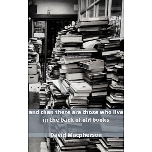 And Then There Are Those Who Live in the Back of Old Books, David Macpherson