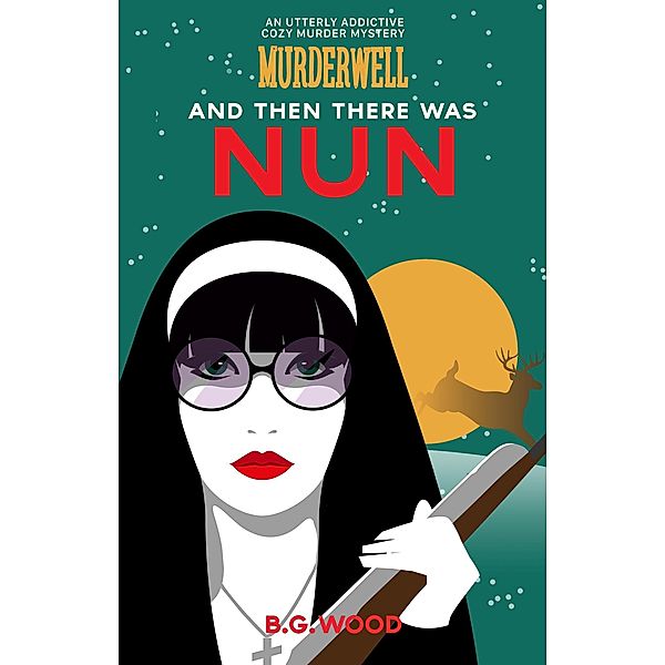And Then There Was Nun (The Murderwell Mysteries, #2) / The Murderwell Mysteries, Randy Nargi, B. G. Wood