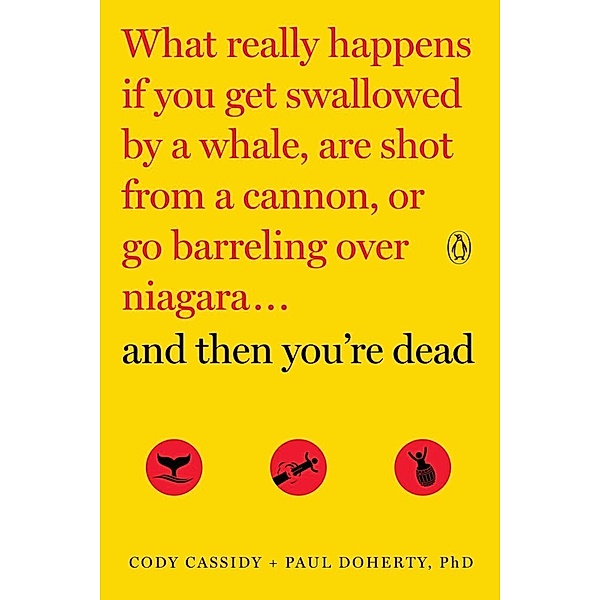 And Then You're Dead: What Really Happens If You Get Swallowed by a Whale, Are Shot from a Cannon, or Go Barreling over Niagara ..., Cody Cassidy, Paul Doherty