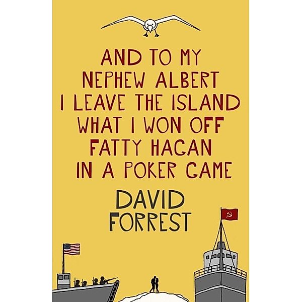 And To My Nephew Albert I Leave The Island What I Won Off Fatty Hagan In A Poker Game, David Forrest