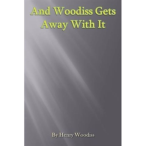 And Woodiss Gets Away With It, Henry Woodiss