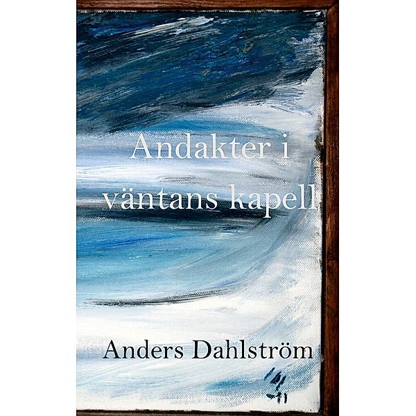 Andakter i väntans kapell, Anders Dahlström