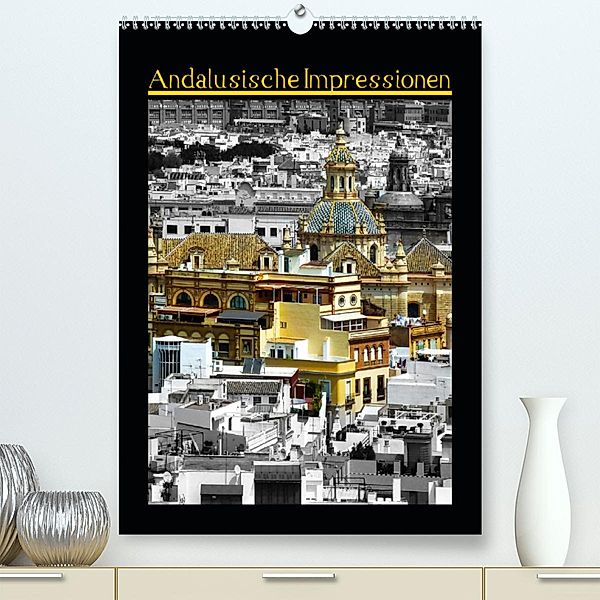 Andalusische Impressionen(Premium, hochwertiger DIN A2 Wandkalender 2020, Kunstdruck in Hochglanz)