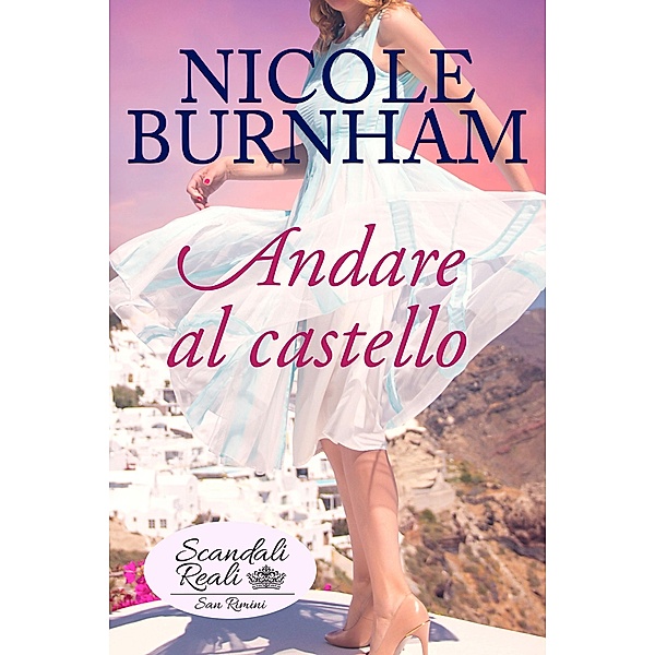 Andare al castello / Scandali Reali: San Rimini Bd.2, Nicole Burnham