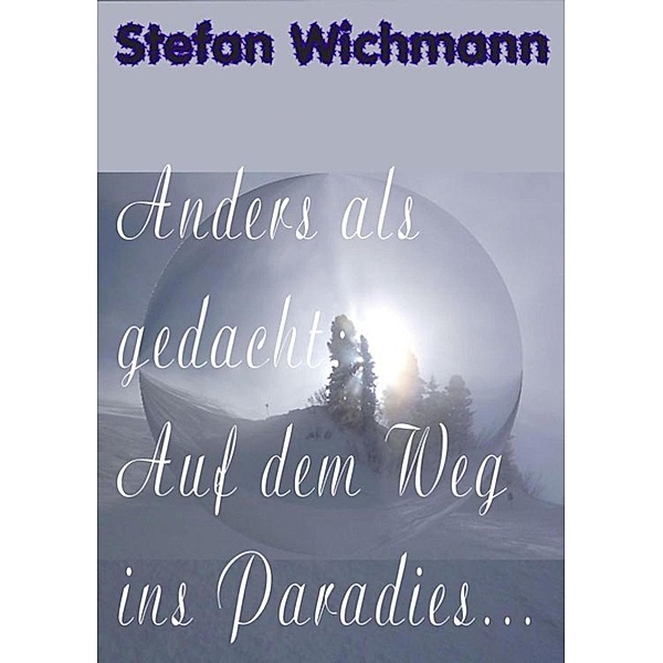 Anders als gedacht: Auf dem Weg ins Paradies ..., Stefan Wichmann