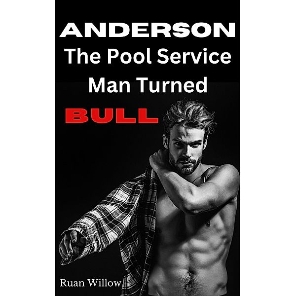 Anderson, The Pool Service Man Turned Bull (Servicing the Work Men, My Filthy Hotwife Adventures, #3) / Servicing the Work Men, My Filthy Hotwife Adventures, Ruan Willow