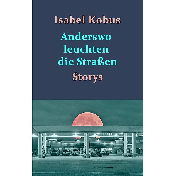 Anderswo leuchten die Straßen, Isabel Kobus