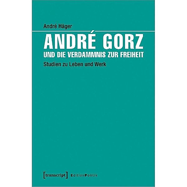 André Gorz und die Verdammnis zur Freiheit, André Häger