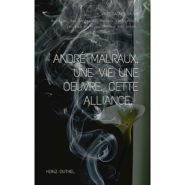 ANDRE MALRAUX. UNE VIE UNE OEUVRE. CETTE ALLIANCE., Heinz Duthel