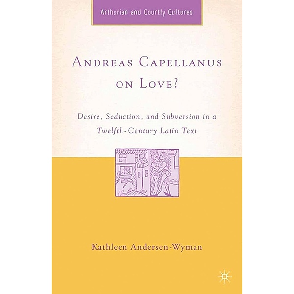 Andreas Capellanus on Love? / Arthurian and Courtly Cultures, K. Andersen-Wyman