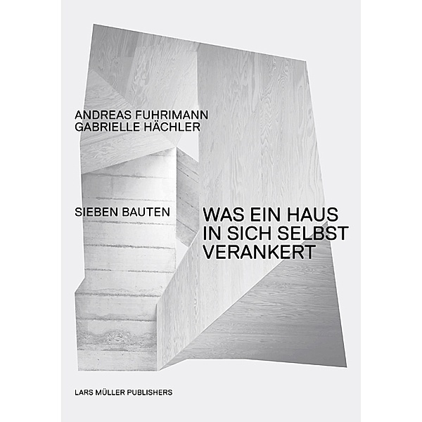 Andreas Fuhrimann Gabrielle Hächler. Was ein Haus in sich selbst verankert