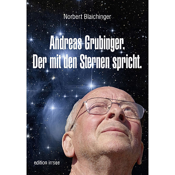 Andreas Grubinger. Der mit den Sternen spricht., Norbert Blaichinger