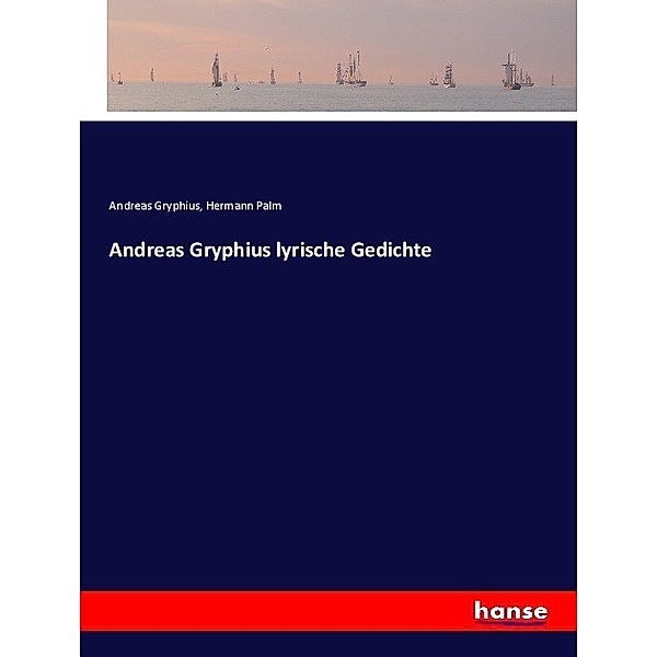 Andreas Gryphius lyrische Gedichte, Andreas Gryphius, Hermann Palm