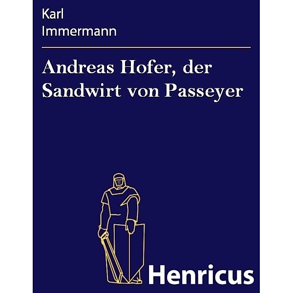 Andreas Hofer, der Sandwirt von Passeyer, Karl Immermann