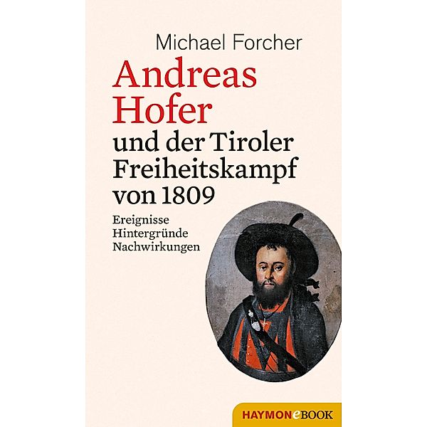 Andreas Hofer und der Tiroler Freiheitskampf von 1809, Michael Forcher