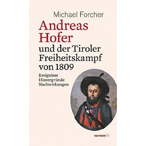 Andreas Hofer und der Tiroler Freiheitskampf von 1809, Michael Forcher