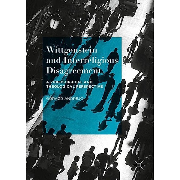Andrejc, G: Wittgenstein and Interreligious Disagreement, Gorazd Andrejc