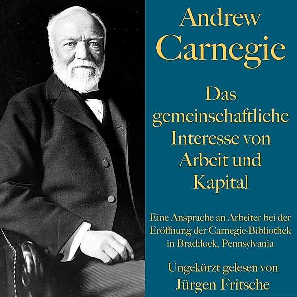 Andrew Carnegie: Das gemeinschaftliche Interesse von Arbeit und Kapital, Andrew Carnegie
