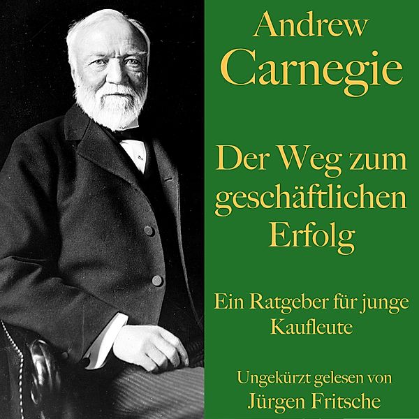 Andrew Carnegie: Der Weg zum geschäftlichen Erfolg, Andrew Carnegie