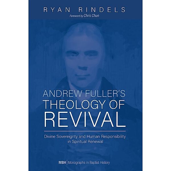Andrew Fuller's Theology of Revival / Monographs in Baptist History Bd.18, Ryan Rindels