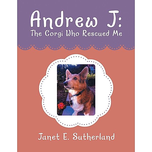 Andrew J: The Corgi Who Rescued Me, Janet E. Sutherland