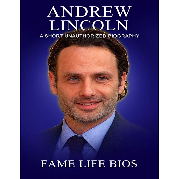 Andrew Lincoln A Short Unauthorized Biography, Fame Life Bios