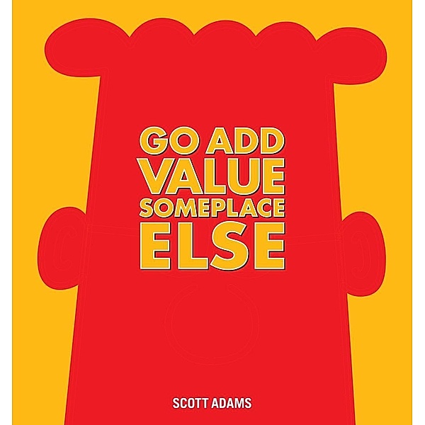 Andrews McMeel Publishing: Go Add Value Someplace Else, Scott Adams