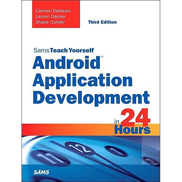 Android Application Development in 24 Hours, Sams Teach Yourself, Carmen Delessio, Lauren Darcey, Shane Conder