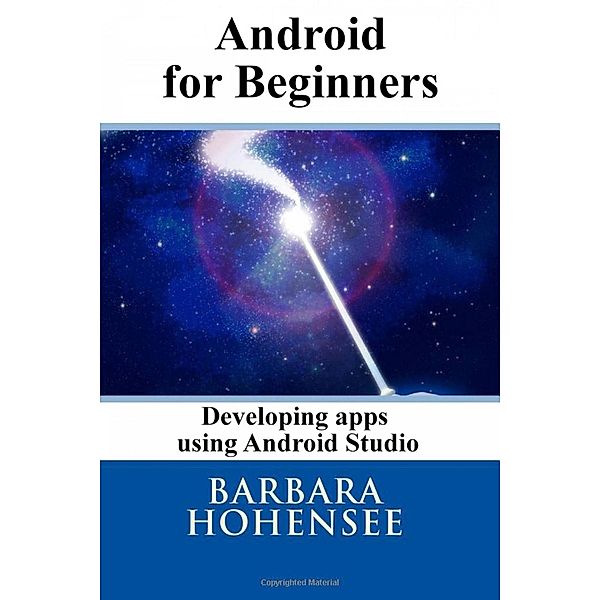 Android For Beginners. Developing Apps Using Android Studio, Barbara Hohensee
