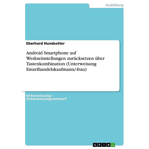 Android Smartphone auf Werkseinstellungen zurücksetzen über Tastenkombination (Unterweisung Einzelhandelskaufmann/-frau), Eberhard Hundsotter