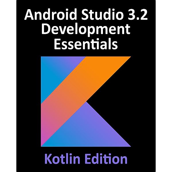 Android Studio 3.2 Development Essentials - Kotlin Edition, Neil Smyth