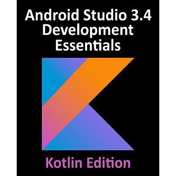 Android Studio 3.4 Development Essentials - Kotlin Edition, Neil Smyth