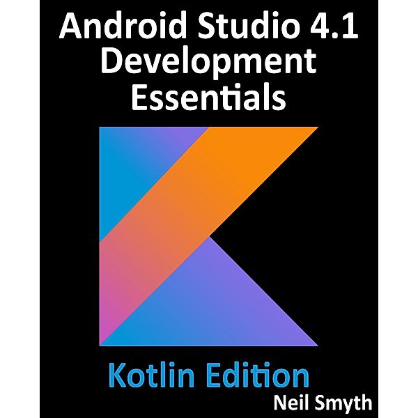 Android Studio 4.1 Development Essentials - Kotlin Edition, Neil Smyth