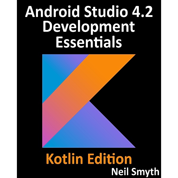 Android Studio 4.2 Development Essentials - Kotlin Edition, Neil Smyth
