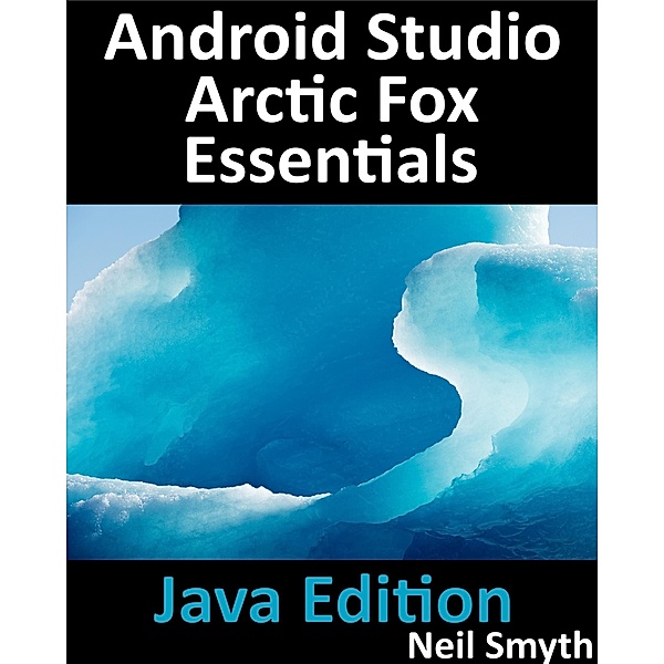 Android Studio Arctic Fox Essentials - Java Edition, Neil Smyth
