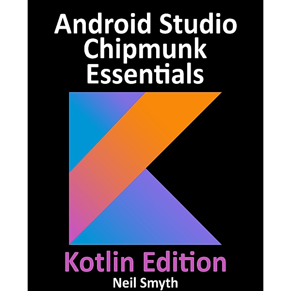 Android Studio Chipmunk Essentials - Kotlin Edition, Neil Smyth