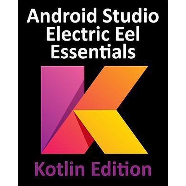 Android Studio Electric Eel Essentials - Kotlin Edition, Neil Smyth