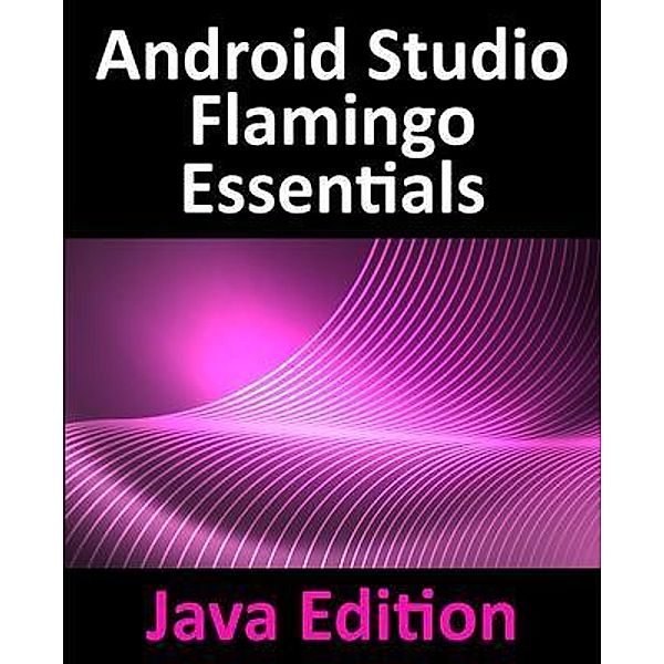 Android Studio Flamingo Essentials - Java Edition, Neil Smyth
