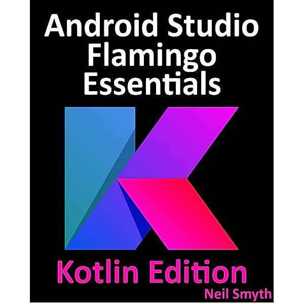 Android Studio Flamingo Essentials - Kotlin Edition, Neil Smyth